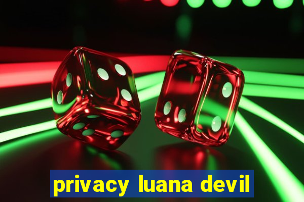 privacy luana devil